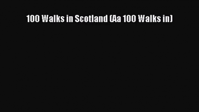 [PDF Download] 100 Walks in Scotland (Aa 100 Walks in) [Read] Online