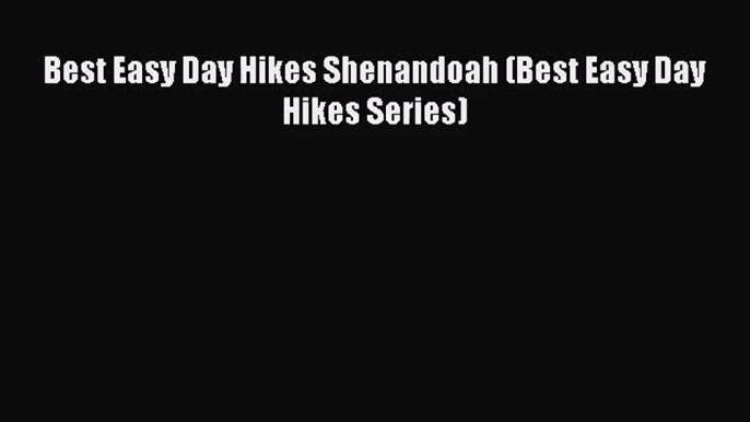 [PDF Download] Best Easy Day Hikes Shenandoah (Best Easy Day Hikes Series) [Download] Full