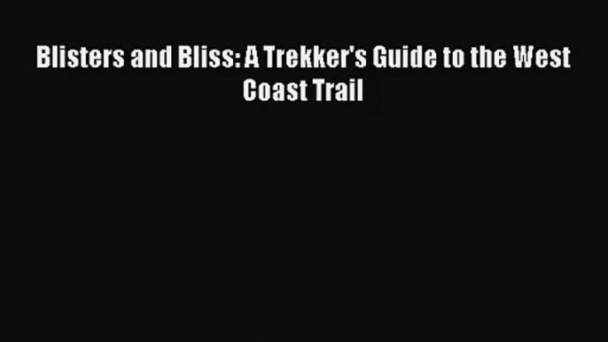 [PDF Download] Blisters and Bliss: A Trekker's Guide to the West Coast Trail [PDF] Full Ebook
