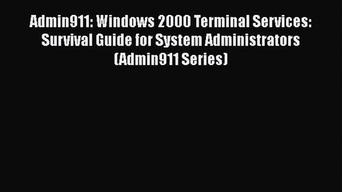 [PDF Download] Admin911: Windows 2000 Terminal Services: Survival Guide for System Administrators