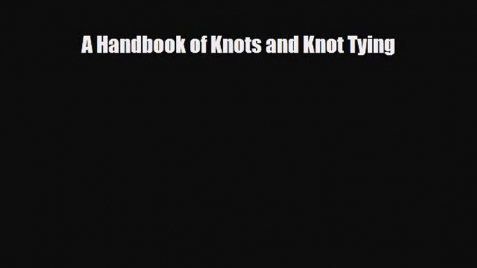 [PDF Download] A Handbook of Knots and Knot Tying [PDF] Online