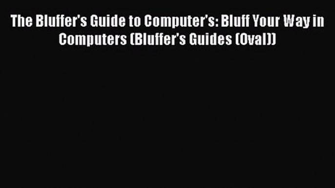 [PDF Download] The Bluffer's Guide to Computer's: Bluff Your Way in Computers (Bluffer's Guides