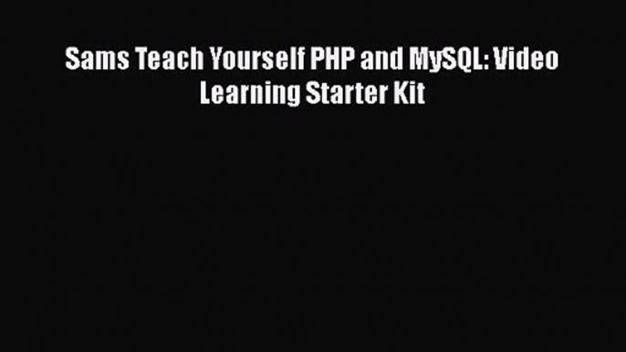 [PDF Download] Sams Teach Yourself PHP and MySQL: Video Learning Starter Kit [Read] Full Ebook