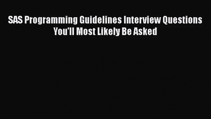 [PDF Download] SAS Programming Guidelines Interview Questions You'll Most Likely Be Asked [PDF]