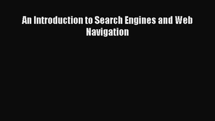 [PDF Download] An Introduction to Search Engines and Web Navigation [Read] Online