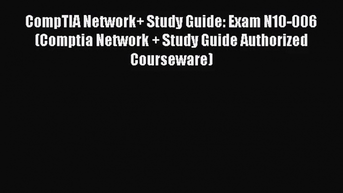 [PDF Download] CompTIA Network+ Study Guide: Exam N10-006 (Comptia Network + Study Guide Authorized