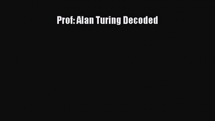 [PDF Download] Prof: Alan Turing Decoded [Read] Online