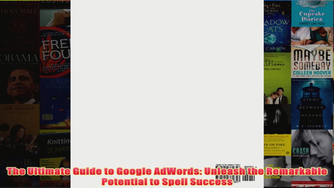 Download PDF  The Ultimate Guide to Google AdWords Unleash the Remarkable Potential to Spell Success FULL FREE