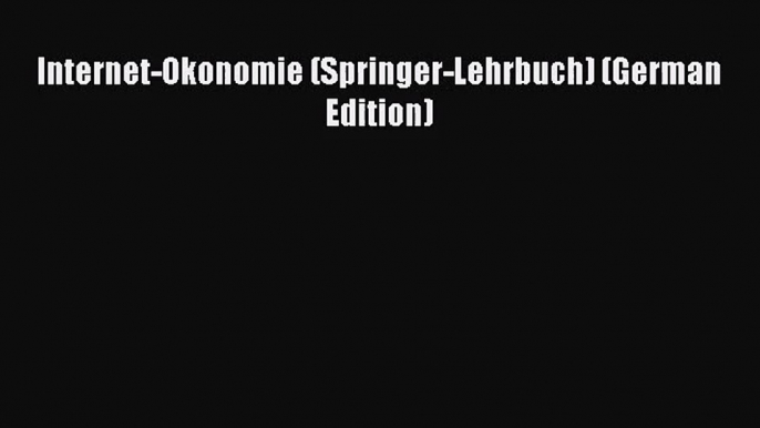 Internet-Okonomie (Springer-Lehrbuch) (German Edition) PDF Download kostenlos