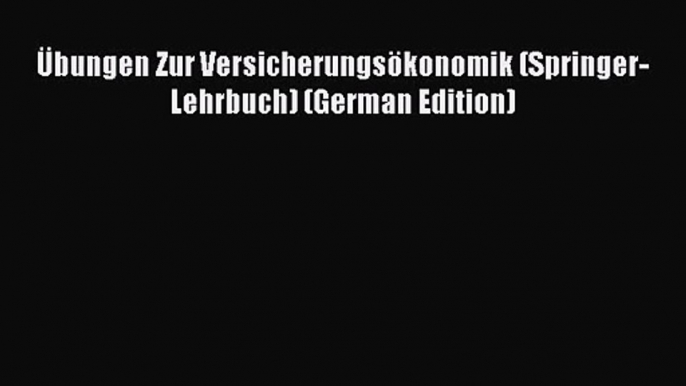 Übungen Zur Versicherungsökonomik (Springer-Lehrbuch) (German Edition) PDF Download kostenlos