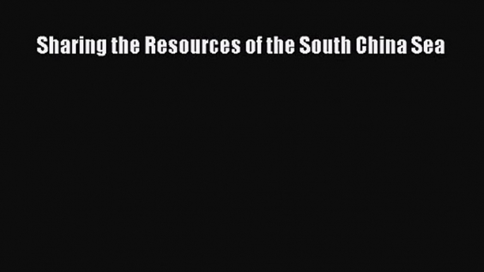 [PDF Download] Sharing the Resources of the South China Sea [PDF] Full Ebook