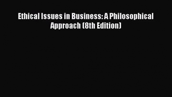 Read Ethical Issues in Business: A Philosophical Approach (8th Edition) Ebook Free