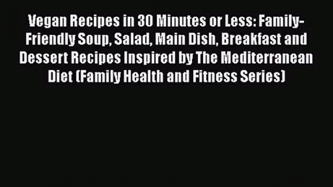 Download Vegan Recipes in 30 Minutes or Less: Family-Friendly Soup Salad Main Dish Breakfast