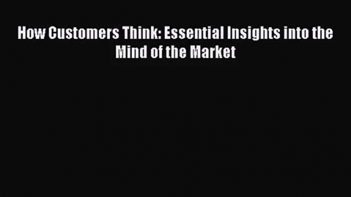 Download How Customers Think: Essential Insights into the Mind of the Market PDF Free