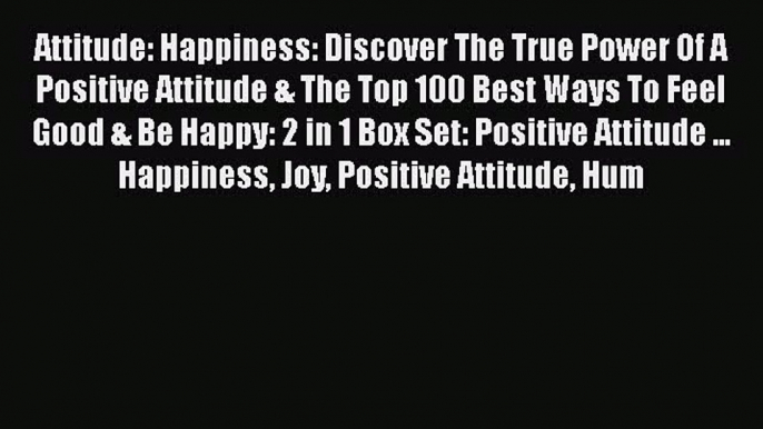 Read Attitude: Happiness: Discover The True Power Of A Positive Attitude & The Top 100 Best