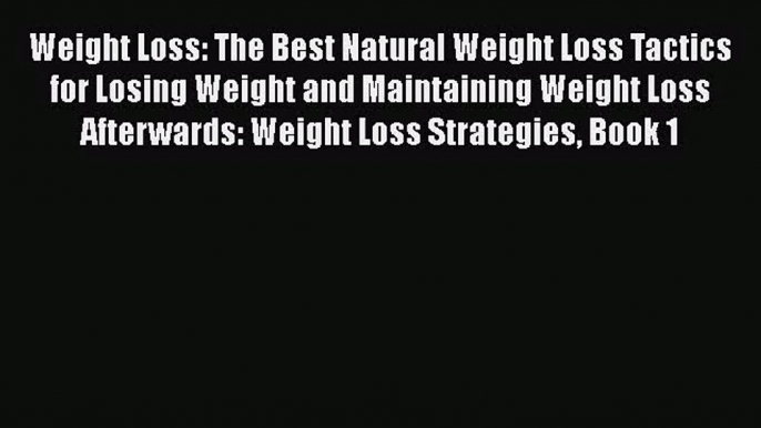 Read Weight Loss: The Best Natural Weight Loss Tactics for Losing Weight and Maintaining Weight