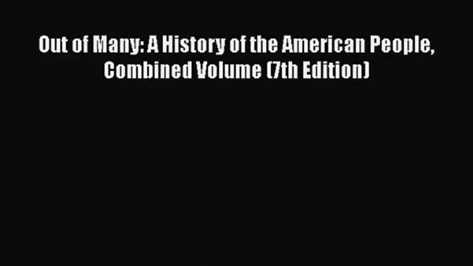 [PDF Download] Out of Many: A History of the American People Combined Volume (7th Edition)