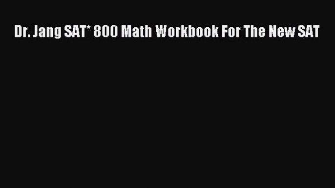 [PDF Download] Dr. Jang SAT* 800 Math Workbook For The New SAT [Read] Online