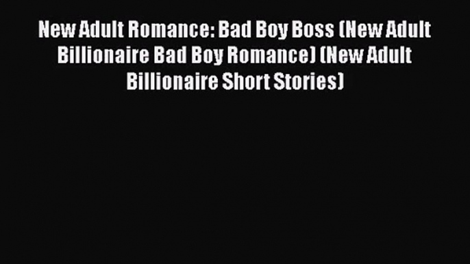 Read New Adult Romance: Bad Boy Boss (New Adult Billionaire Bad Boy Romance) (New Adult Billionaire