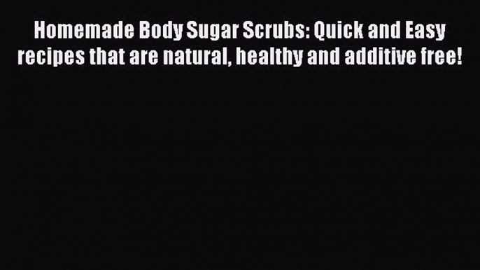 [PDF Download] Homemade Body Sugar Scrubs: Quick and Easy recipes that are natural healthy