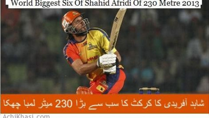 World Biggest six Of Shahid Afridi Of 230 Meter 2013