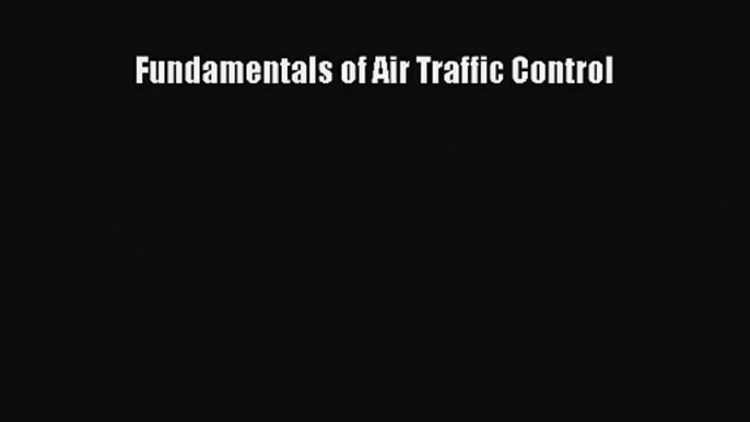 [PDF Download] Fundamentals of Air Traffic Control [Read] Online