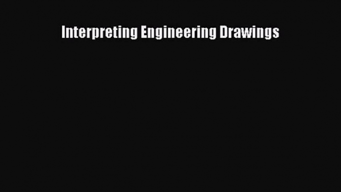 [PDF Download] Interpreting Engineering Drawings [Read] Online