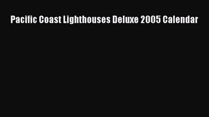 [PDF Download] Pacific Coast Lighthouses Deluxe 2005 Calendar [Download] Online