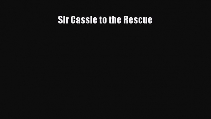 PDF Download Sir Cassie to the Rescue PDF Online