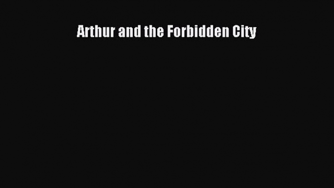 PDF Download Arthur and the Forbidden City Download Full Ebook