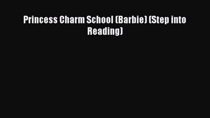 PDF Download Princess Charm School (Barbie) (Step into Reading) PDF Full Ebook