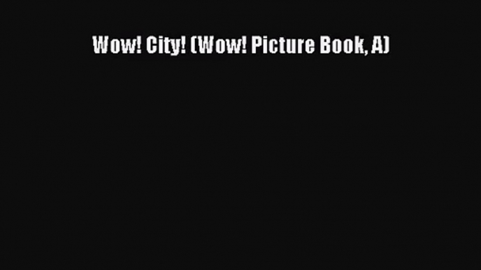 PDF Download Wow! City! (Wow! Picture Book A) Download Full Ebook