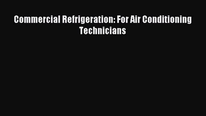 [PDF Download] Commercial Refrigeration: For Air Conditioning Technicians [Download] Full Ebook