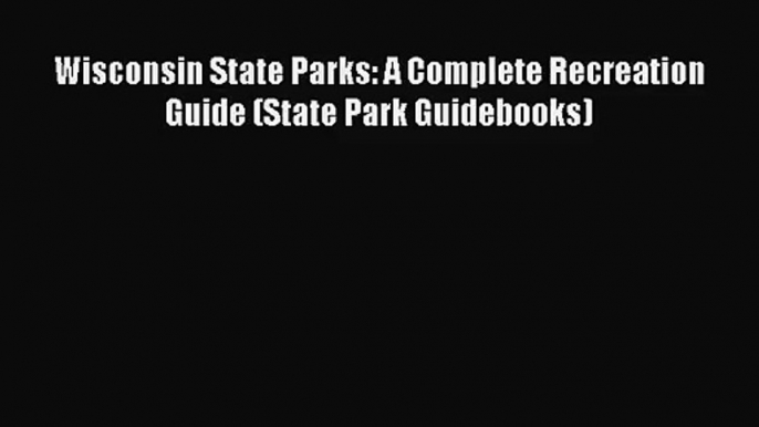 [PDF Download] Wisconsin State Parks: A Complete Recreation Guide (State Park Guidebooks) [Read]