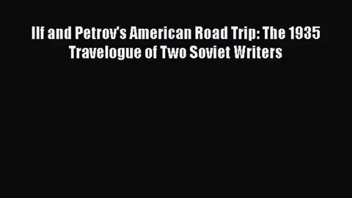 [PDF Download] Ilf and Petrov's American Road Trip: The 1935 Travelogue of Two Soviet Writers