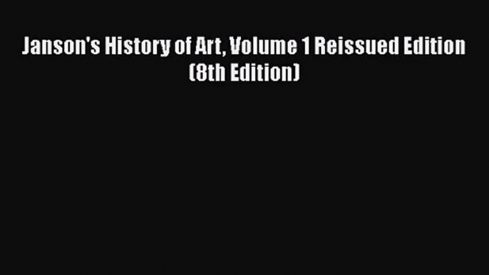 [PDF Download] Janson's History of Art Volume 1 Reissued Edition (8th Edition) [Download] Full