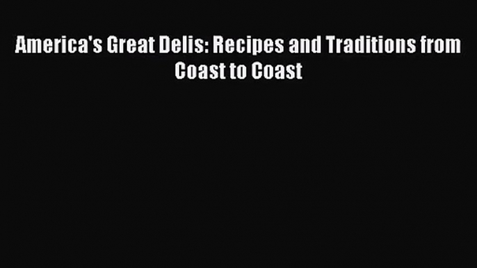 [PDF Download] America's Great Delis: Recipes and Traditions from Coast to Coast [Read] Online