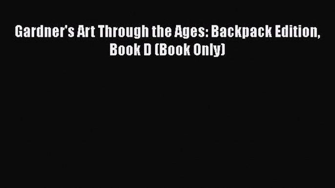 [PDF Download] Gardner's Art Through the Ages: Backpack Edition Book D (Book Only) [PDF] Full