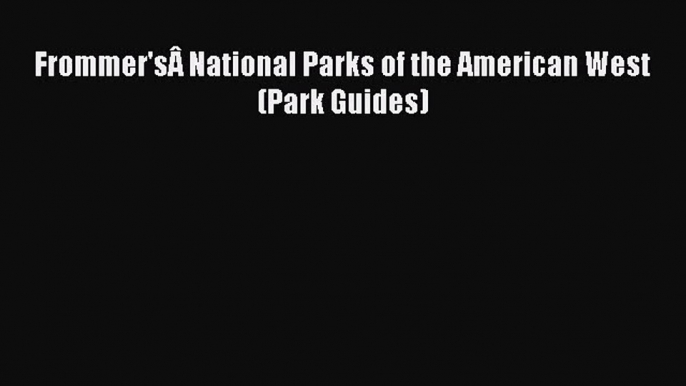 [PDF Download] Frommer'sÂ National Parks of the American West (Park Guides) [Read] Full Ebook