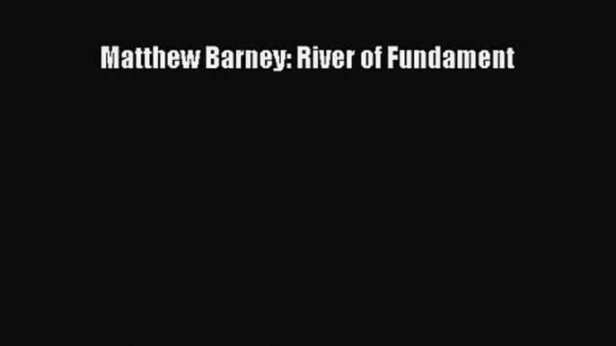 [PDF Download] Matthew Barney: River of Fundament [Download] Full Ebook