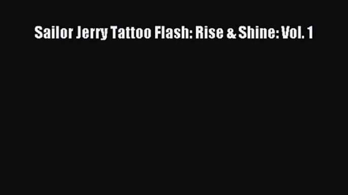 [PDF Download] Sailor Jerry Tattoo Flash: Rise & Shine: Vol. 1 [Download] Full Ebook