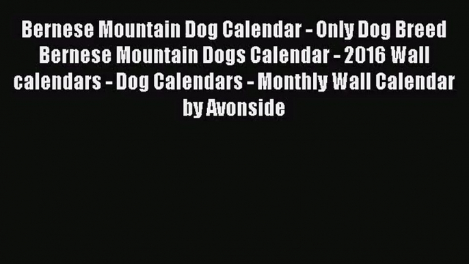 [PDF Download] Bernese Mountain Dog Calendar - Only Dog Breed Bernese Mountain Dogs Calendar