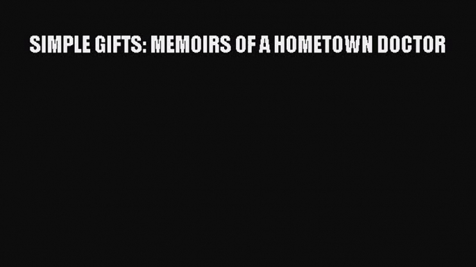 [PDF Download] SIMPLE GIFTS: MEMOIRS OF A HOMETOWN DOCTOR [PDF] Full Ebook