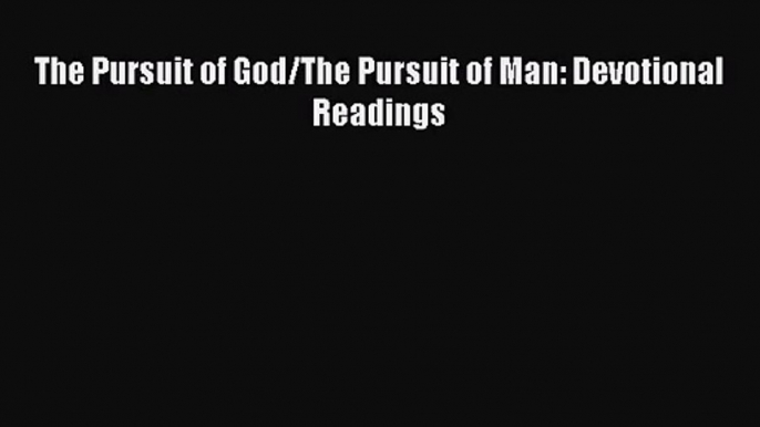 [PDF Download] The Pursuit of God/The Pursuit of Man: Devotional Readings [PDF] Full Ebook