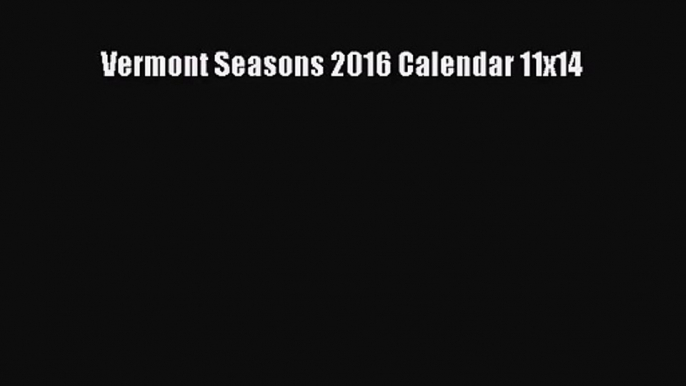 [PDF Download] Vermont Seasons 2016 Calendar 11x14 [Read] Online