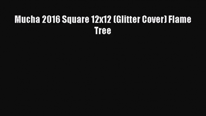 [PDF Download] Mucha 2016 Square 12x12 (Glitter Cover) Flame Tree [Read] Online