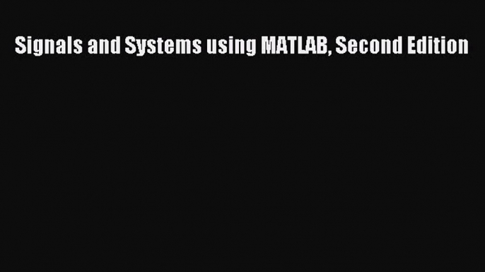 [PDF Download] Signals and Systems using MATLAB Second Edition [Download] Full Ebook