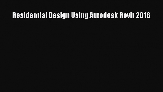 [PDF Download] Residential Design Using Autodesk Revit 2016 [Read] Online