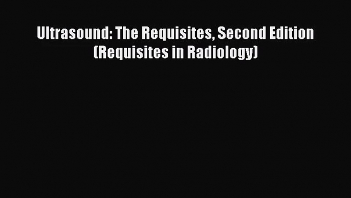 PDF Download Ultrasound: The Requisites Second Edition (Requisites in Radiology) PDF Full Ebook