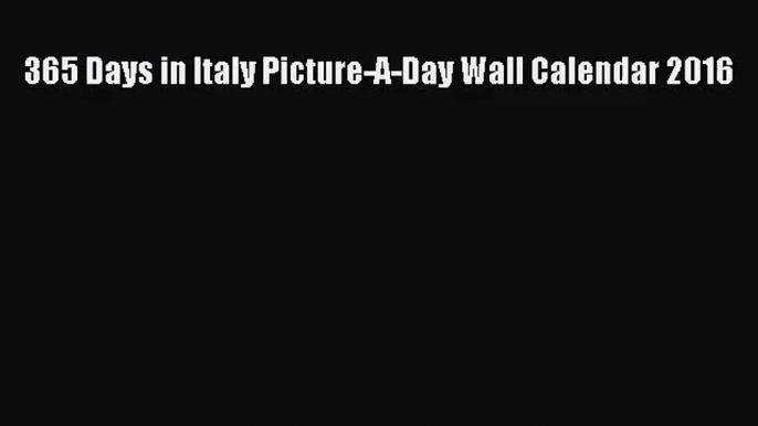 [PDF Download] 365 Days in Italy Picture-A-Day Wall Calendar 2016 [PDF] Full Ebook